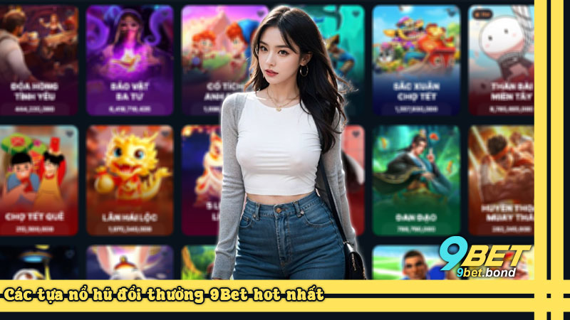 Các tựa nổ hũ đổi thưởng 9Bet hot nhất