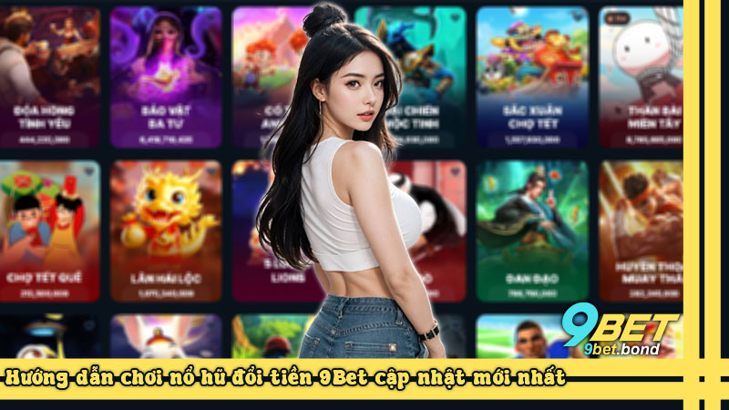 Hướng dẫn chơi nổ hũ đổi tiền 9Bet cập nhật mới nhất