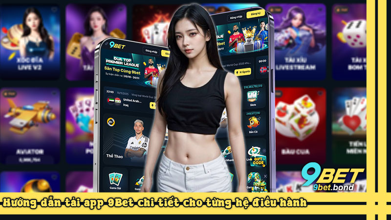 Hướng dẫn tải app 9Bet chi tiết cho từng hệ điều hành