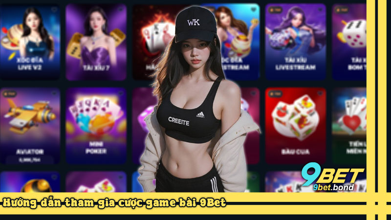 Hướng dẫn tham gia cược game bài 9Bet