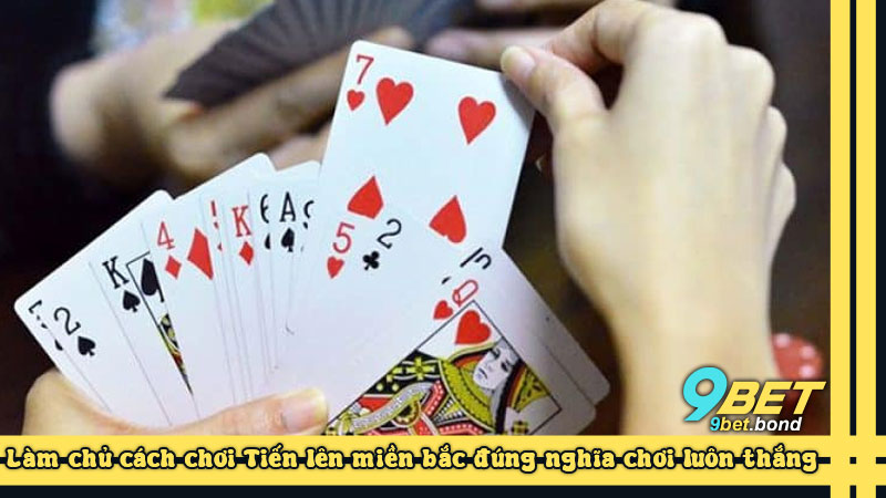 Làm chủ cách chơi Tiến lên miền bắc đúng nghĩa chơi luôn thắng